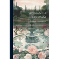 Woman in Epigram: Flashes of Wit, Wisdom, and Satire From the World's Literature - Paperback
