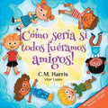 ¡Cómo sería si todos fuéramos amigos!: Bilingual Edition: What If We Were All Friends! - Paperback