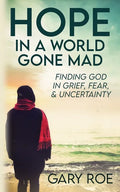 Hope in a World Gone Mad: Finding God in Grief, Fear, and Uncertainty - Paperback