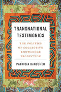 Transnational Testimonios: The Politics of Collective Knowledge Production - Paperback