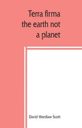Terra firma: the earth not a planet, proved from scripture, reason and fact - Paperback