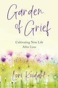 Garden of Grief: Cultivating New Life After Loss - Paperback