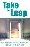Take the Leap: How I Quit Corporate and Found My Happy Place - Paperback