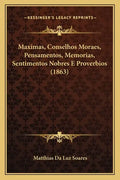 Maximas, Conselhos Moraes, Pensamentos, Memorias, Sentimentos Nobres E Proverbios (1863) - Paperback