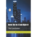 Never Die On A Cold Night IV: The Conclusion - Paperback