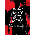 Be Not Afraid of My Body: A Lyrical Memoir - Paperback