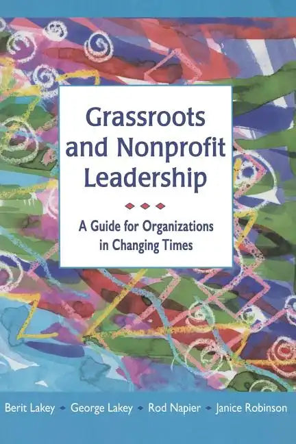 Grassroots and Nonprofit Leadership: A Guide for Organizations in Changing Times - Paperback