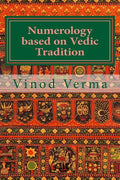Numerology based on Vedic Tradition: Learning to make a Karmic Horoscope and benefit from it to do the appropriate Present Karma for inner Peace and H - Paperback