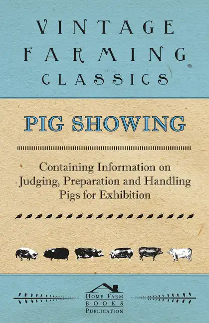 Pig Showing - Containing Information on Judging, Preparation and Handling Pigs for Exhibition - Paperback