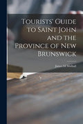 Tourists' Guide to Saint John and the Province of New Brunswick [microform] - Paperback