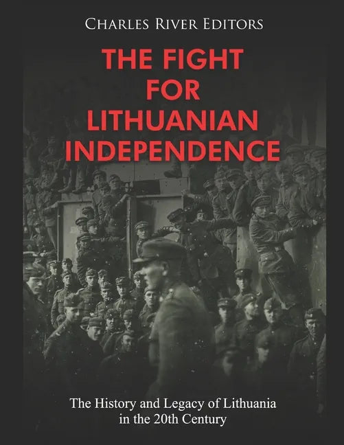 The Fight for Lithuanian Independence: The History and Legacy of Lithuania in the 20th Century - Paperback