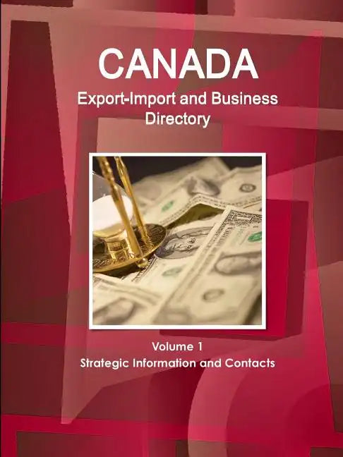 Canada Export-Import and Business Directory Volume 1 Strategic Information and Contacts - Paperback