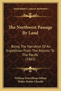The Northwest Passage By Land: Being The Narrative Of An Expedition From The Atlantic To The Pacific (1865) - Paperback