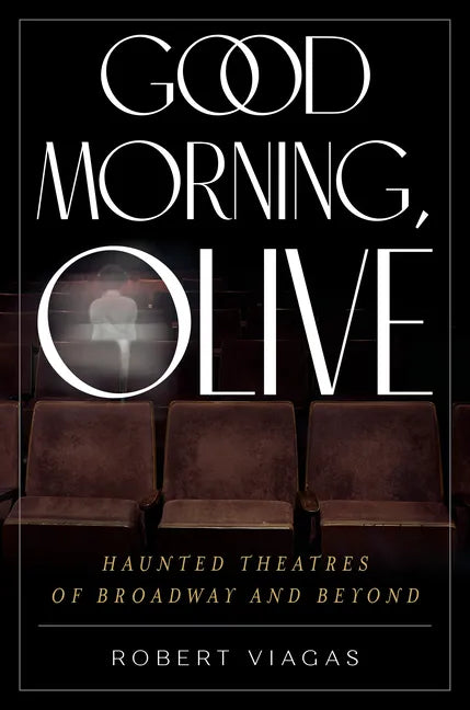 Good Morning, Olive: Haunted Theatres of Broadway and Beyond - Hardcover