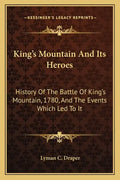 King's Mountain And Its Heroes: History Of The Battle Of King's Mountain, 1780, And The Events Which Led To It - Paperback