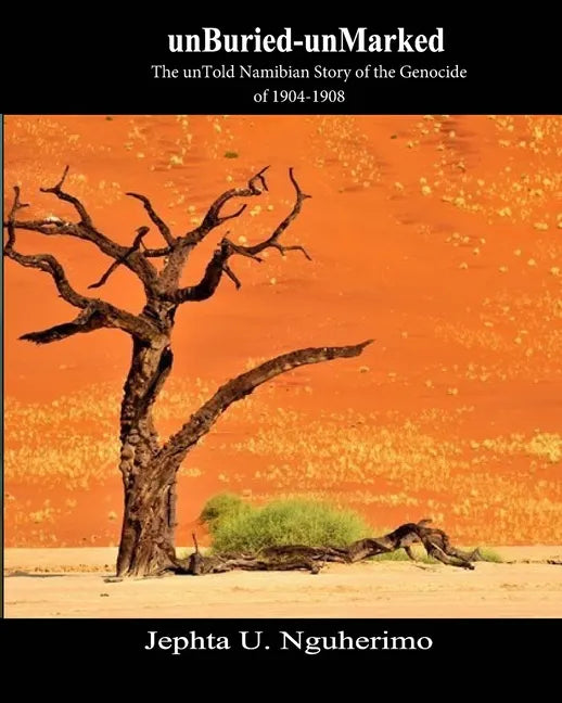 unBuried-unMarked: The unTold Namibian Story of the Genocide of 1904-1908: Pieces and Pains of the Struggle for Justice - Paperback