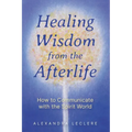 Healing Wisdom from the Afterlife: How to Communicate with the Spirit World - Paperback