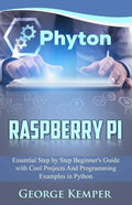 Raspberry Pi: Essential Step by Step Beginner's Guide with Cool Projects And Programming Examples in Python - Paperback