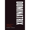 Dominatrix: Gender, Eroticism, and Control in the Dungeon - Paperback