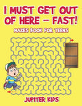 I Must Get Out of Here - Fast! Mazes Book for Teens - Paperback