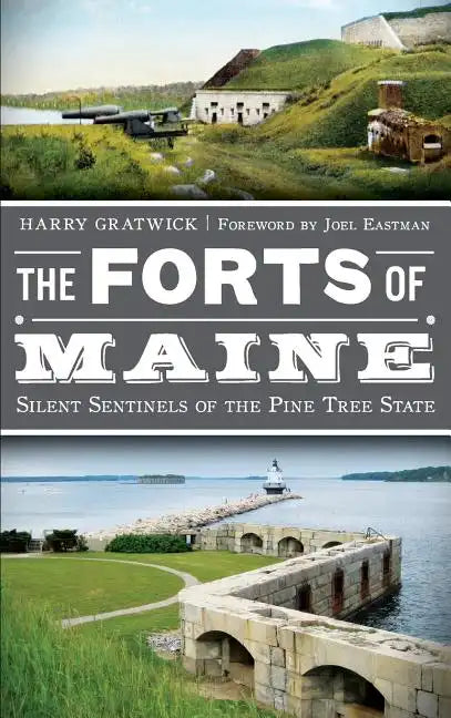 The Forts of Maine: Silent Sentinels of the Pine Tree State - Hardcover