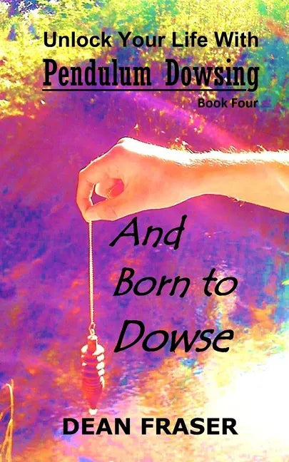 Unlock Your Life With Pendulum Dowsing Book Four: You Were Born To Dowse - Paperback