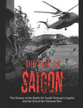 The Fall of Saigon: The History of the Battle for South Vietnam's Capital and the End of the Vietnam War - Paperback