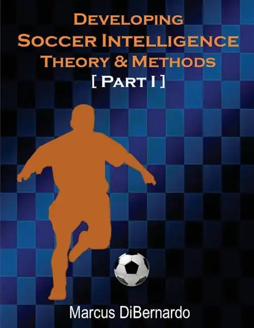 Developing Soccer Intelligence: Theory & Methods Part I - Paperback