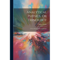 Analytical Physics, Or Trinology: A New Theory Of Physical Science - Paperback