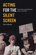 Acting for the Silent Screen: Film Actors and Aspiration Between the Wars - Paperback