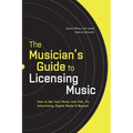 The Musician's Guide to Licensing Music: How to Get Your Music into Film, TV, Advertising, Digital Media & Beyond - Paperback