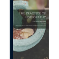 The Practice of Osteopathy: Designed for the Use of Practitioners and Students of Osteopathy - Paperback