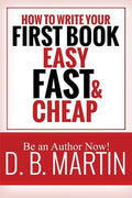 How to Write Your First Book, Easy, Fast, and Cheap: Be an Author Now! - Paperback