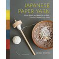 Japanese Paper Yarn: Using Washi and Kami-Ito to Knit, Crochet, Weave, and More - Hardcover