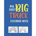 My First Big Truck Coloring Book: A Fun Monster Truck Coloring Book For kids & toddlers boys and girls Ages 4-8, Over 40 Unique Drawing of Monster Tru - Paperback