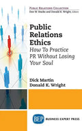 Public Relations Ethics: How To Practice PR Without Losing Your Soul - Hardcover