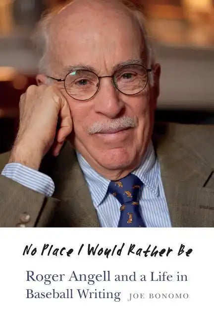 No Place I Would Rather Be: Roger Angell and a Life in Baseball Writing - Hardcover