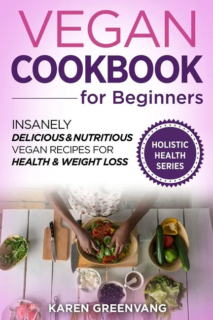 Vegan Cookbook for Beginners: Insanely Delicious and Nutritious Vegan Recipes for Health & Weight Loss - Paperback