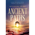 Returning to the Ancient Paths: A Call to Divine Power; Purpose; and Presence - Paperback
