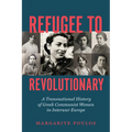 Refugee to Revolutionary: A Transnational History of Greek Communist Women in Interwar Europe - Paperback