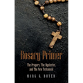 Rosary Primer: The Prayers, the Mysteries, and the New Testament - Paperback