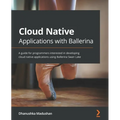 Cloud Native Applications with Ballerina: A guide for programmers interested in developing cloud native applications using Ballerina Swan Lake - Paperback