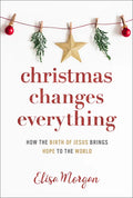 Christmas Changes Everything: How the Birth of Jesus Brings Hope to the World (a Biblical Character Study of Everyone Involved in the Nativity with Pr - Paperback