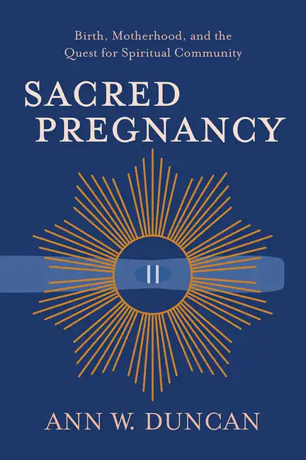 Sacred Pregnancy: Birth, Motherhood, and the Quest for Spiritual Community - Paperback