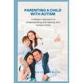 Parenting a Child with Autism: A Modern Approach to Understanding and Raising Your Autistic Child - Paperback
