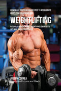 Homemade Protein Bar Recipes to Accelerate Muscle Development for Weightlifting: Naturally improve muscle growth and lower fat to lift more and recove - Paperback