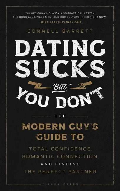 Dating Sucks, But You Don't: The Modern Guy's Guide to Total Confidence, Romantic Connection, and Finding the Perfect Partner - Hardcover