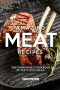 Amazing Meat Recipes: The Carnivore's Cookbook of Tasty Dish Ideas! - Paperback