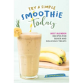 Try A Simple Smoothie Today: Best Blender Recipes for Quick and Delicious Treats - Paperback