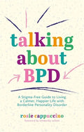Talking about Bpd: A Stigma-Free Guide to Living a Calmer, Happier Life with Borderline Personality Disorder - Paperback